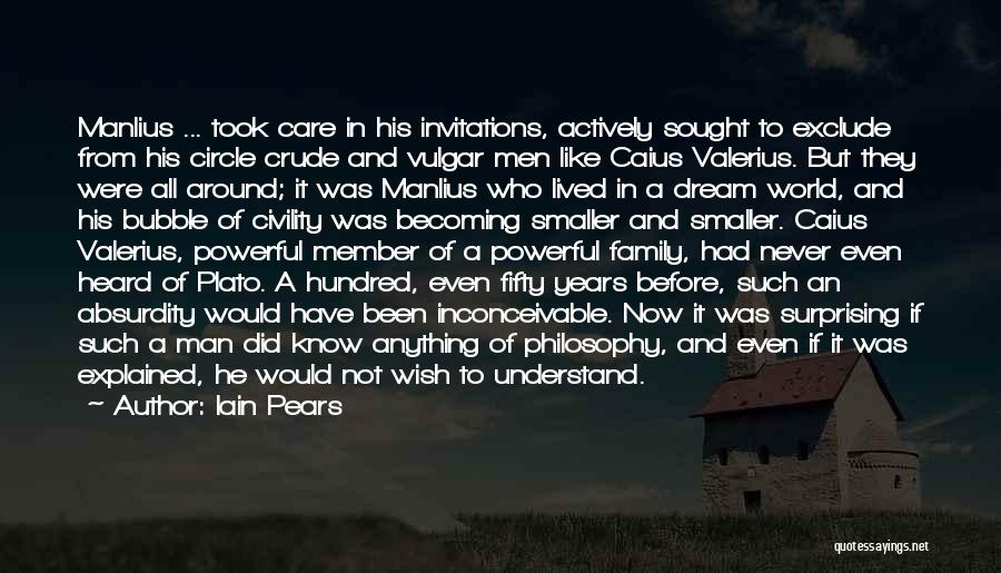 Iain Pears Quotes: Manlius ... Took Care In His Invitations, Actively Sought To Exclude From His Circle Crude And Vulgar Men Like Caius