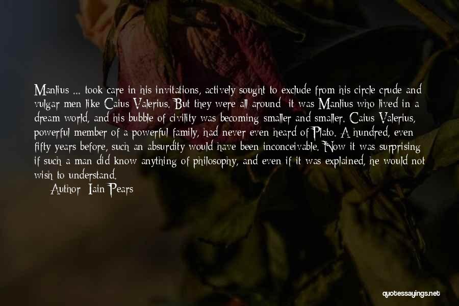 Iain Pears Quotes: Manlius ... Took Care In His Invitations, Actively Sought To Exclude From His Circle Crude And Vulgar Men Like Caius