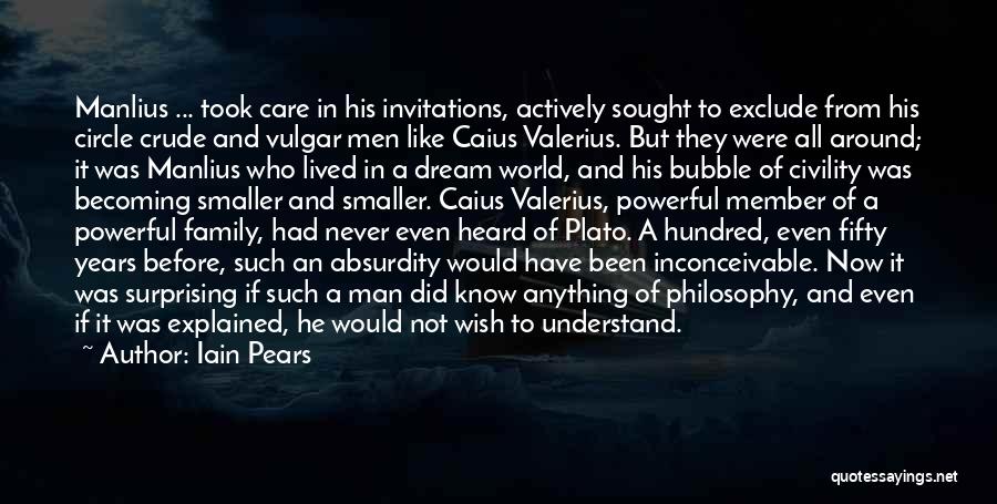 Iain Pears Quotes: Manlius ... Took Care In His Invitations, Actively Sought To Exclude From His Circle Crude And Vulgar Men Like Caius