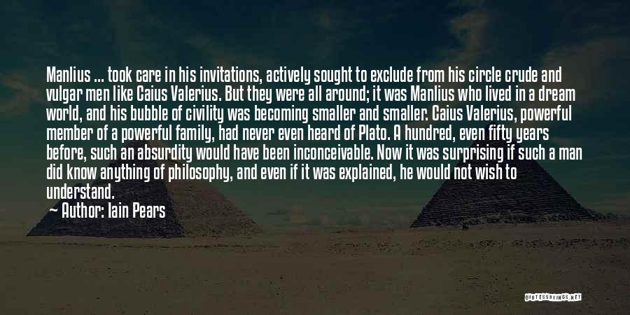 Iain Pears Quotes: Manlius ... Took Care In His Invitations, Actively Sought To Exclude From His Circle Crude And Vulgar Men Like Caius