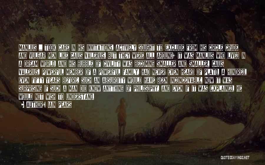 Iain Pears Quotes: Manlius ... Took Care In His Invitations, Actively Sought To Exclude From His Circle Crude And Vulgar Men Like Caius