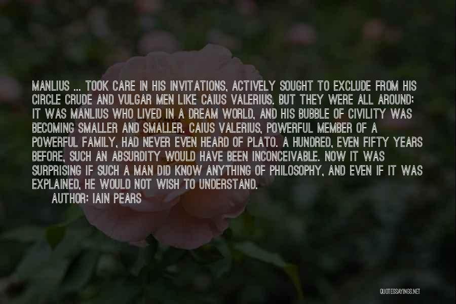 Iain Pears Quotes: Manlius ... Took Care In His Invitations, Actively Sought To Exclude From His Circle Crude And Vulgar Men Like Caius