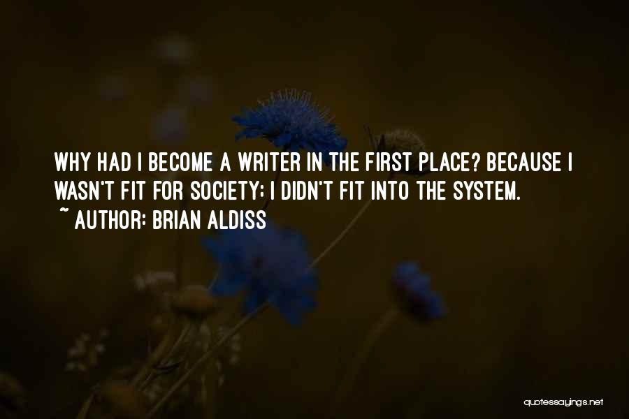 Brian Aldiss Quotes: Why Had I Become A Writer In The First Place? Because I Wasn't Fit For Society; I Didn't Fit Into