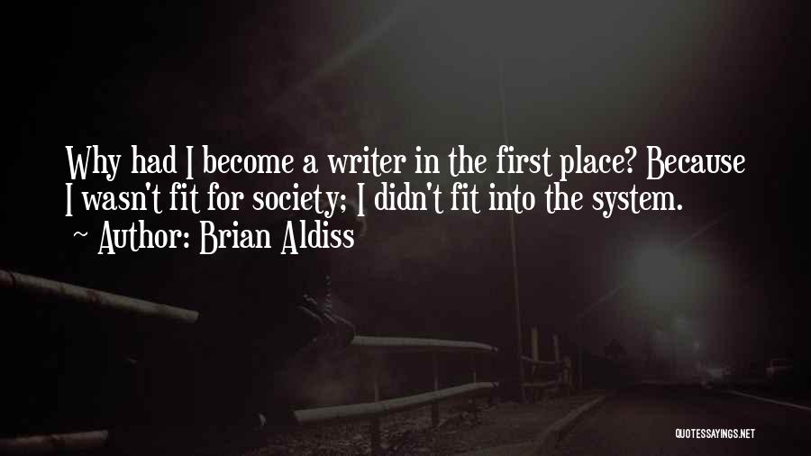 Brian Aldiss Quotes: Why Had I Become A Writer In The First Place? Because I Wasn't Fit For Society; I Didn't Fit Into