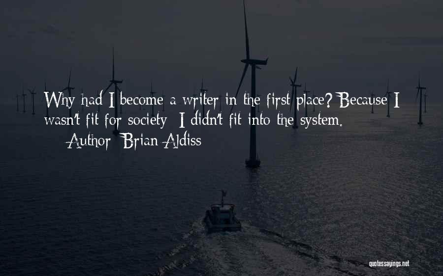 Brian Aldiss Quotes: Why Had I Become A Writer In The First Place? Because I Wasn't Fit For Society; I Didn't Fit Into