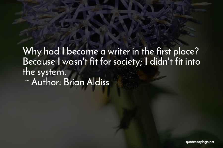 Brian Aldiss Quotes: Why Had I Become A Writer In The First Place? Because I Wasn't Fit For Society; I Didn't Fit Into