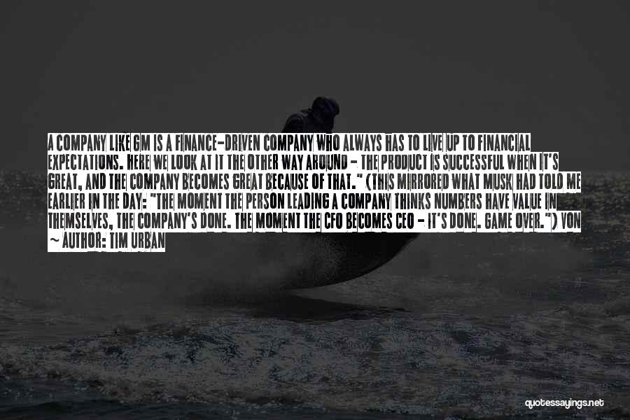 Tim Urban Quotes: A Company Like Gm Is A Finance-driven Company Who Always Has To Live Up To Financial Expectations. Here We Look