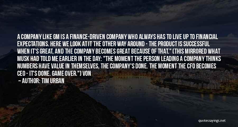 Tim Urban Quotes: A Company Like Gm Is A Finance-driven Company Who Always Has To Live Up To Financial Expectations. Here We Look