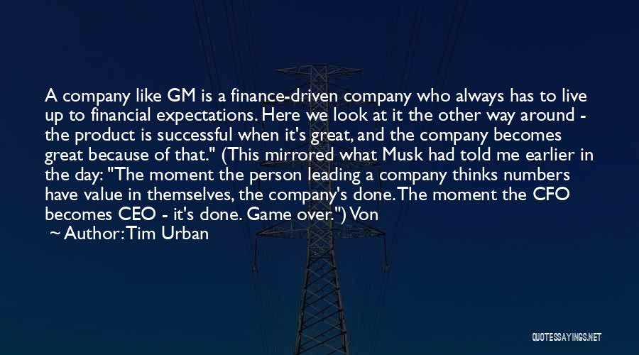Tim Urban Quotes: A Company Like Gm Is A Finance-driven Company Who Always Has To Live Up To Financial Expectations. Here We Look