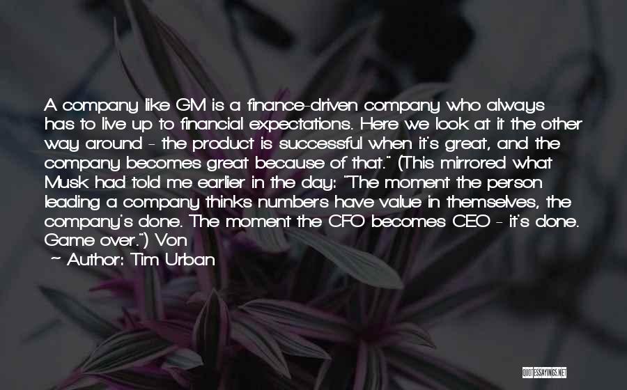 Tim Urban Quotes: A Company Like Gm Is A Finance-driven Company Who Always Has To Live Up To Financial Expectations. Here We Look