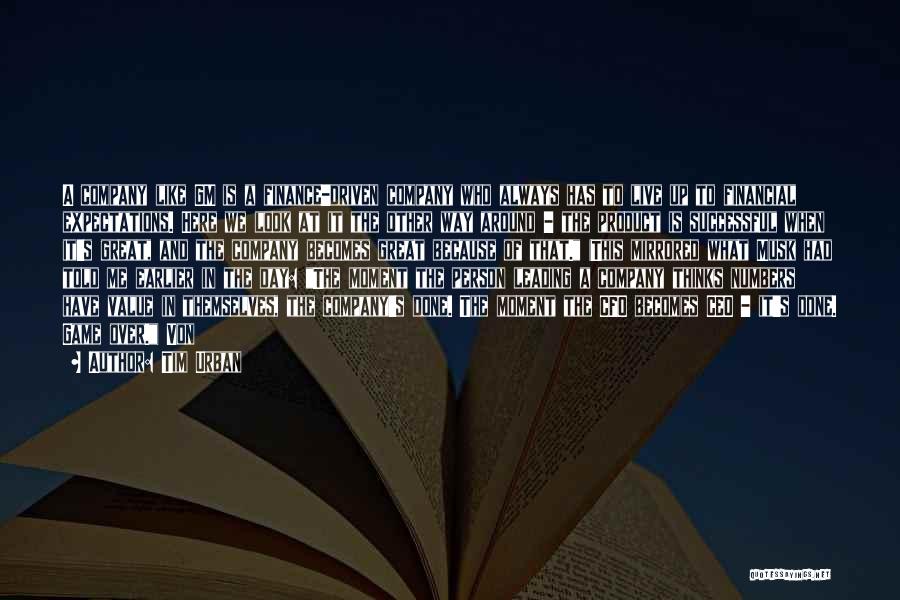 Tim Urban Quotes: A Company Like Gm Is A Finance-driven Company Who Always Has To Live Up To Financial Expectations. Here We Look