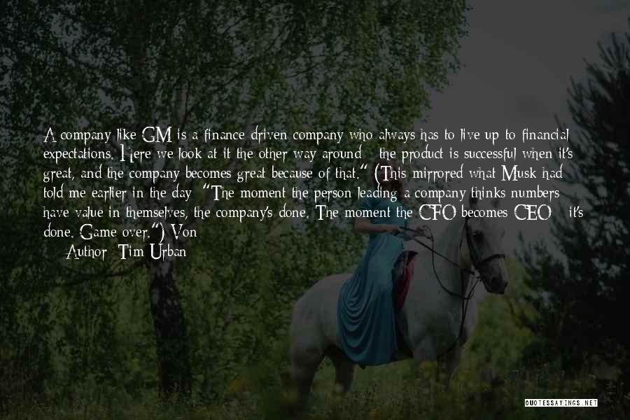 Tim Urban Quotes: A Company Like Gm Is A Finance-driven Company Who Always Has To Live Up To Financial Expectations. Here We Look