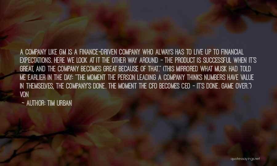 Tim Urban Quotes: A Company Like Gm Is A Finance-driven Company Who Always Has To Live Up To Financial Expectations. Here We Look