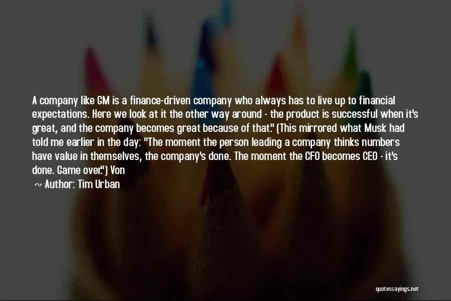 Tim Urban Quotes: A Company Like Gm Is A Finance-driven Company Who Always Has To Live Up To Financial Expectations. Here We Look