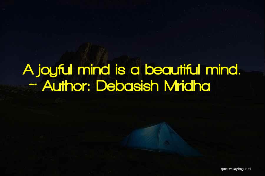 Debasish Mridha Quotes: A Joyful Mind Is A Beautiful Mind.