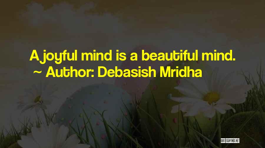 Debasish Mridha Quotes: A Joyful Mind Is A Beautiful Mind.