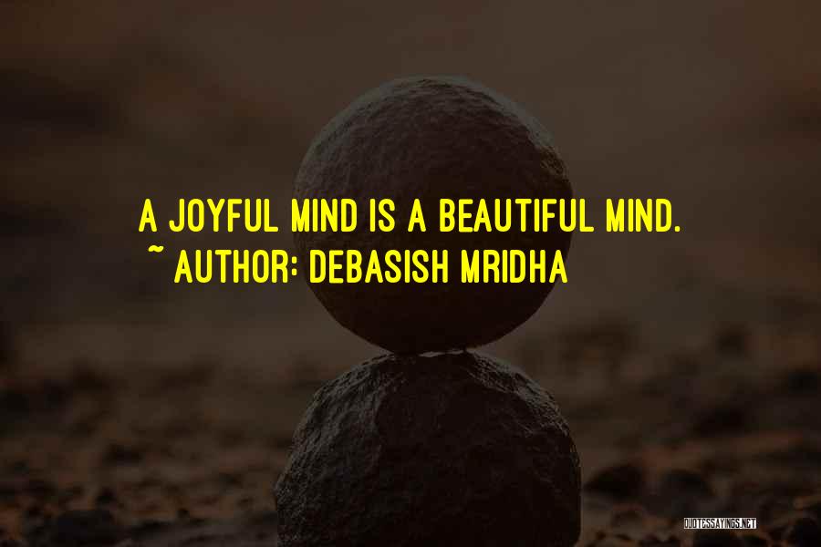 Debasish Mridha Quotes: A Joyful Mind Is A Beautiful Mind.