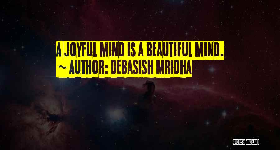 Debasish Mridha Quotes: A Joyful Mind Is A Beautiful Mind.