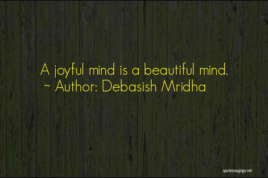 Debasish Mridha Quotes: A Joyful Mind Is A Beautiful Mind.