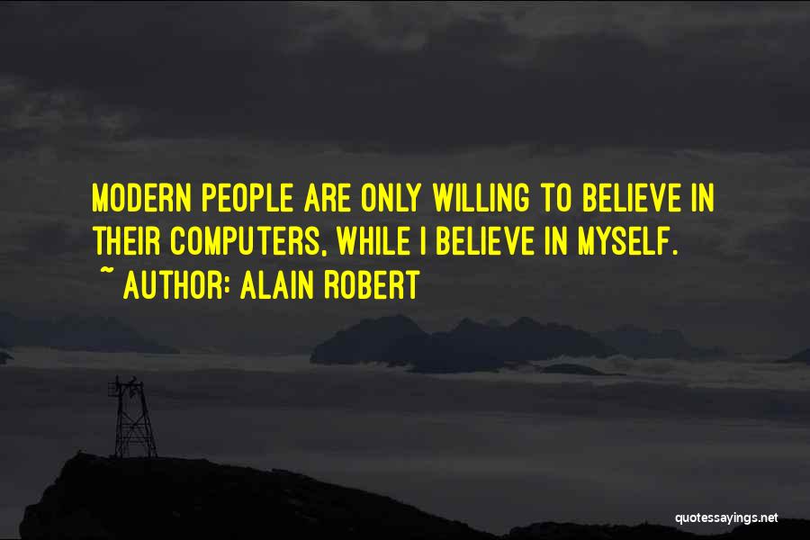 Alain Robert Quotes: Modern People Are Only Willing To Believe In Their Computers, While I Believe In Myself.