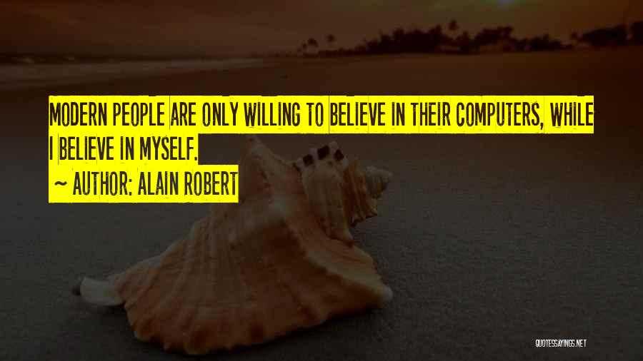 Alain Robert Quotes: Modern People Are Only Willing To Believe In Their Computers, While I Believe In Myself.