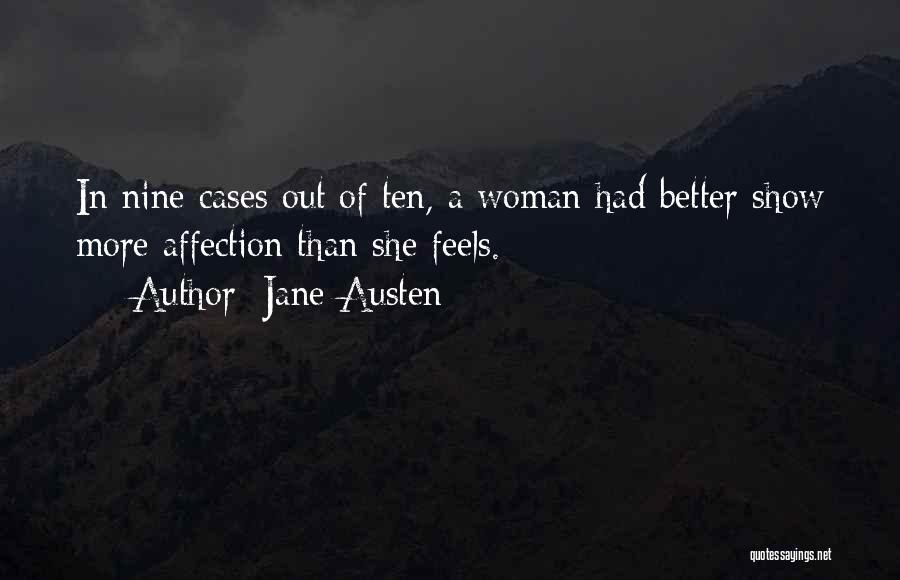Jane Austen Quotes: In Nine Cases Out Of Ten, A Woman Had Better Show More Affection Than She Feels.