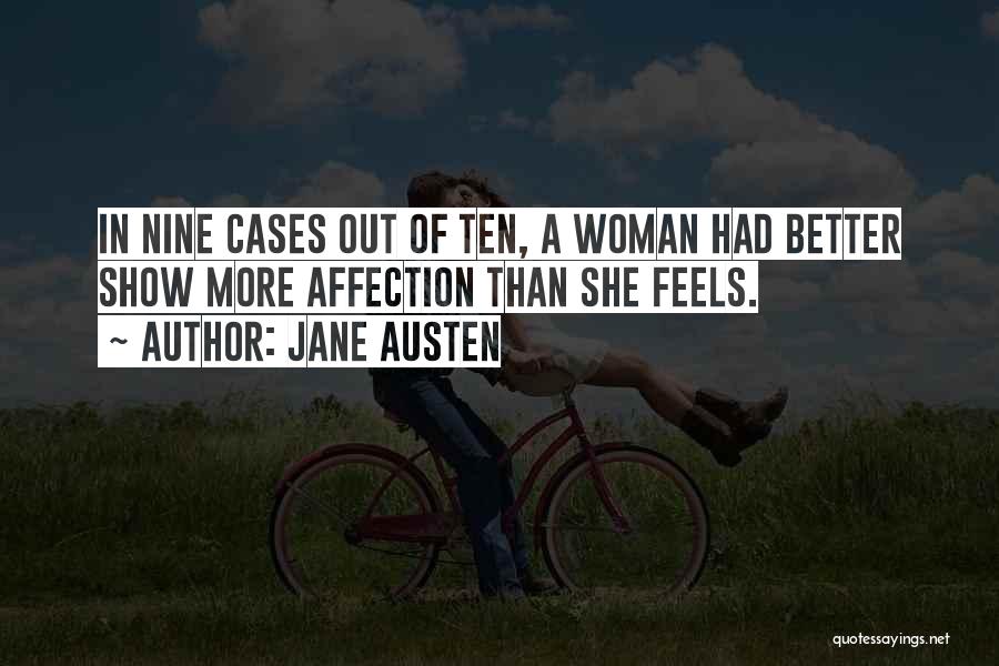 Jane Austen Quotes: In Nine Cases Out Of Ten, A Woman Had Better Show More Affection Than She Feels.