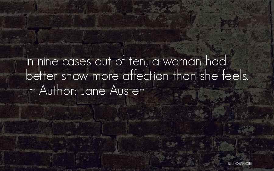 Jane Austen Quotes: In Nine Cases Out Of Ten, A Woman Had Better Show More Affection Than She Feels.