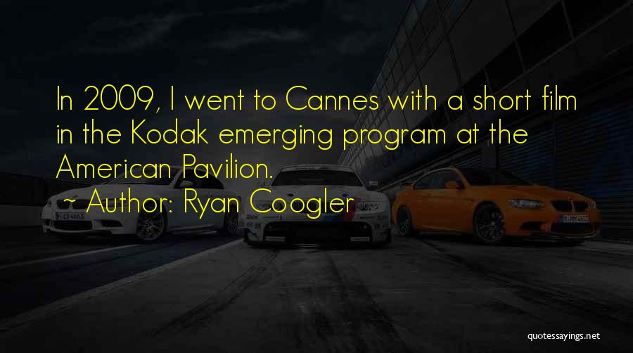Ryan Coogler Quotes: In 2009, I Went To Cannes With A Short Film In The Kodak Emerging Program At The American Pavilion.