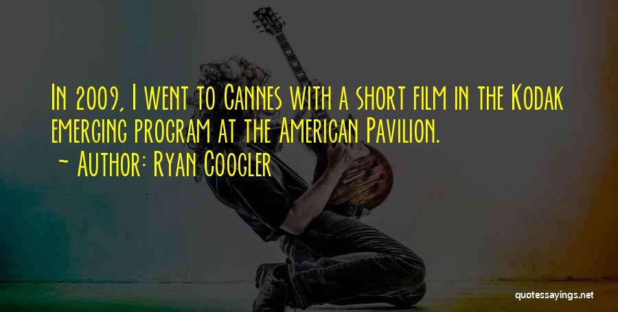 Ryan Coogler Quotes: In 2009, I Went To Cannes With A Short Film In The Kodak Emerging Program At The American Pavilion.