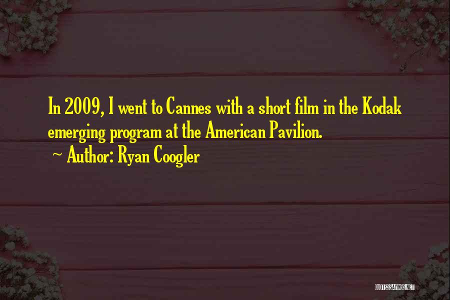 Ryan Coogler Quotes: In 2009, I Went To Cannes With A Short Film In The Kodak Emerging Program At The American Pavilion.