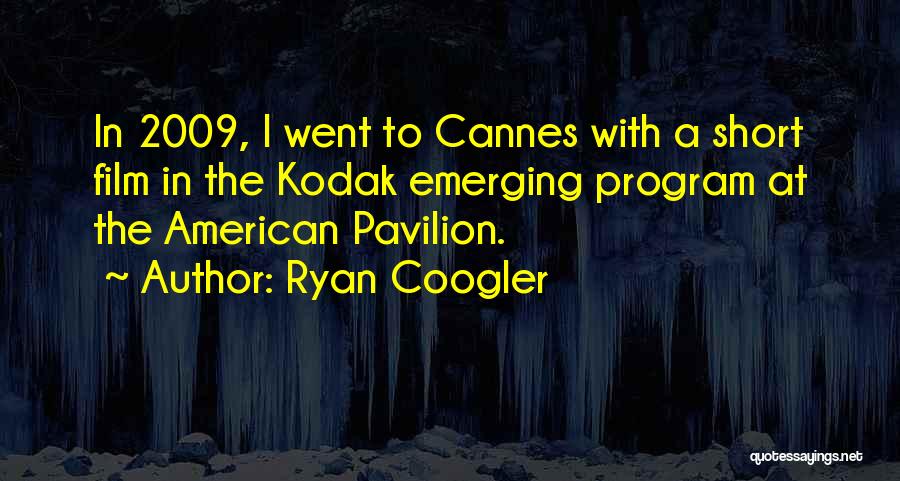 Ryan Coogler Quotes: In 2009, I Went To Cannes With A Short Film In The Kodak Emerging Program At The American Pavilion.