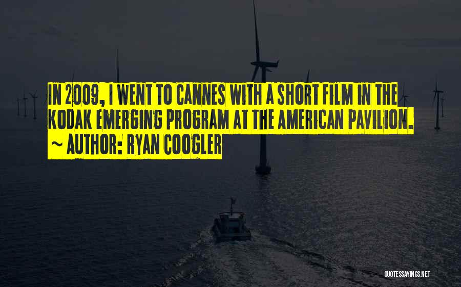 Ryan Coogler Quotes: In 2009, I Went To Cannes With A Short Film In The Kodak Emerging Program At The American Pavilion.