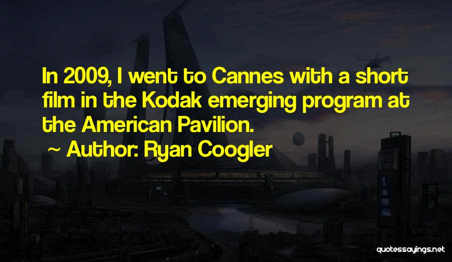 Ryan Coogler Quotes: In 2009, I Went To Cannes With A Short Film In The Kodak Emerging Program At The American Pavilion.