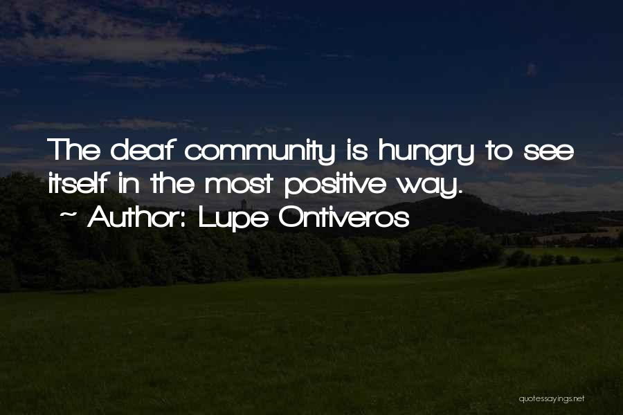 Lupe Ontiveros Quotes: The Deaf Community Is Hungry To See Itself In The Most Positive Way.