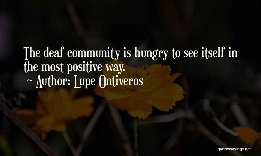 Lupe Ontiveros Quotes: The Deaf Community Is Hungry To See Itself In The Most Positive Way.