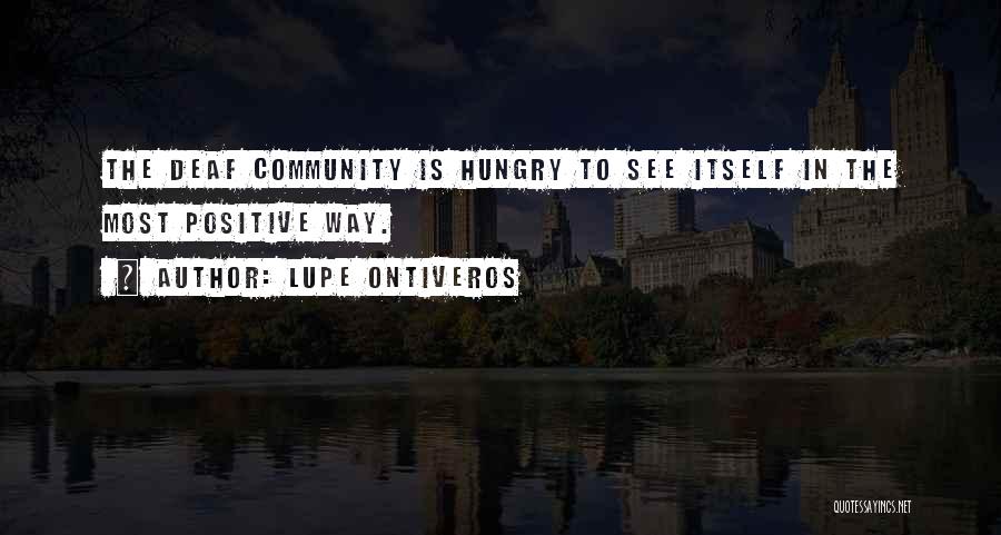 Lupe Ontiveros Quotes: The Deaf Community Is Hungry To See Itself In The Most Positive Way.