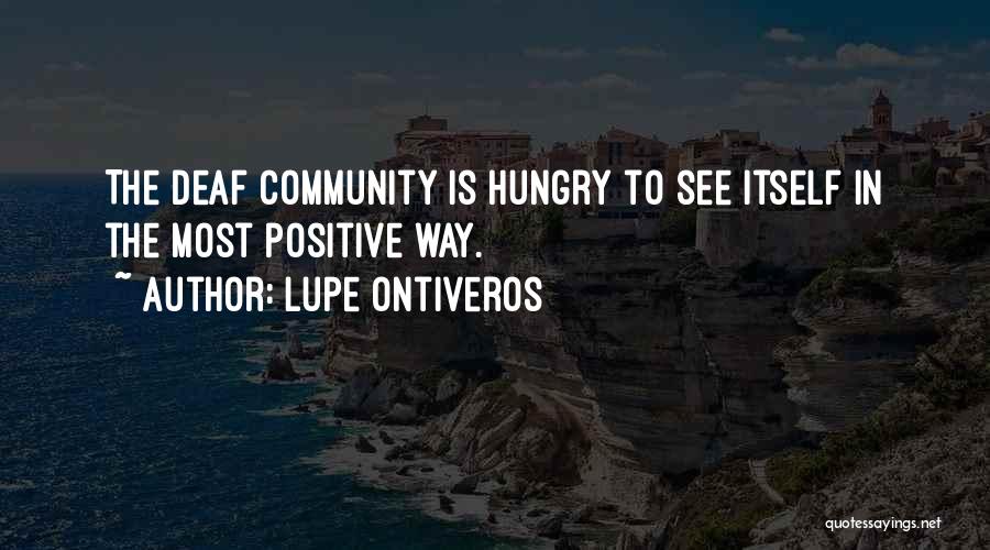 Lupe Ontiveros Quotes: The Deaf Community Is Hungry To See Itself In The Most Positive Way.