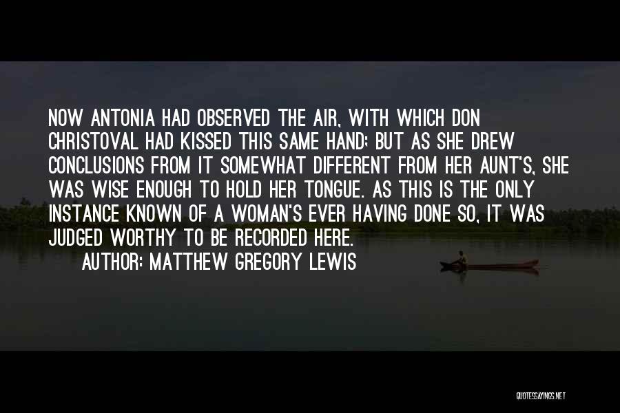 Matthew Gregory Lewis Quotes: Now Antonia Had Observed The Air, With Which Don Christoval Had Kissed This Same Hand; But As She Drew Conclusions