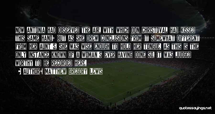 Matthew Gregory Lewis Quotes: Now Antonia Had Observed The Air, With Which Don Christoval Had Kissed This Same Hand; But As She Drew Conclusions