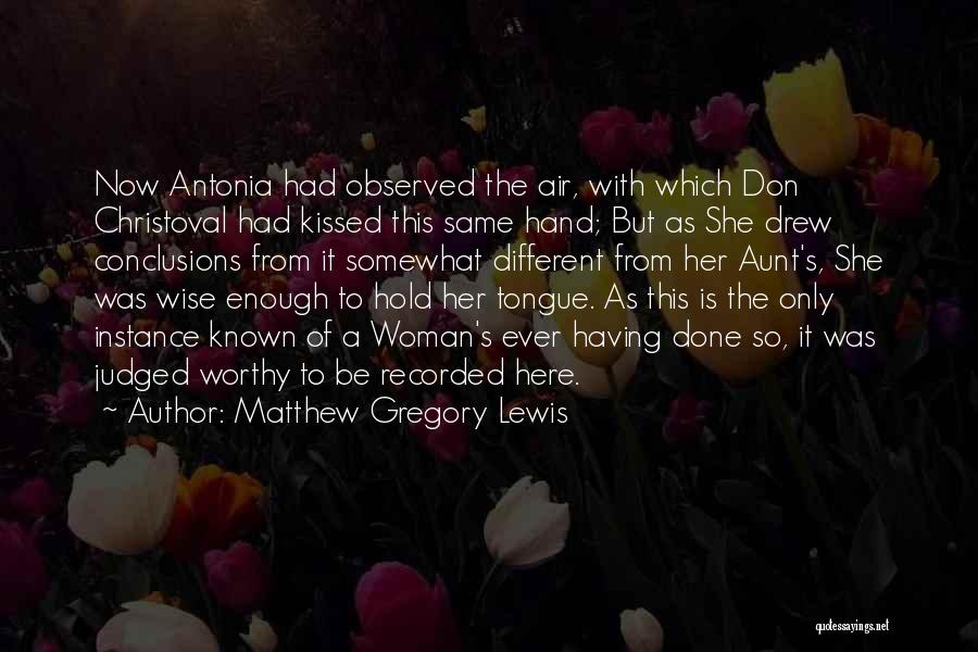 Matthew Gregory Lewis Quotes: Now Antonia Had Observed The Air, With Which Don Christoval Had Kissed This Same Hand; But As She Drew Conclusions