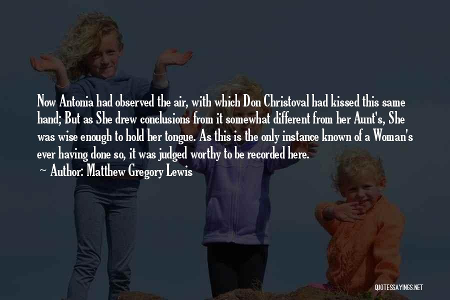 Matthew Gregory Lewis Quotes: Now Antonia Had Observed The Air, With Which Don Christoval Had Kissed This Same Hand; But As She Drew Conclusions