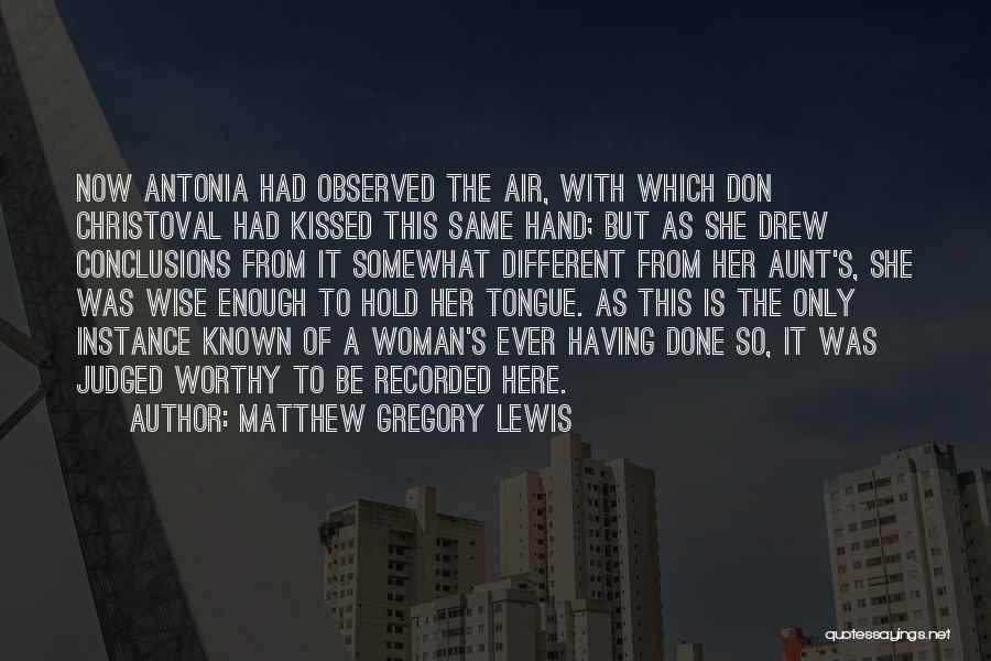 Matthew Gregory Lewis Quotes: Now Antonia Had Observed The Air, With Which Don Christoval Had Kissed This Same Hand; But As She Drew Conclusions