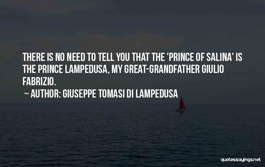 Giuseppe Tomasi Di Lampedusa Quotes: There Is No Need To Tell You That The 'prince Of Salina' Is The Prince Lampedusa, My Great-grandfather Giulio Fabrizio.