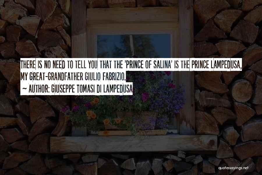 Giuseppe Tomasi Di Lampedusa Quotes: There Is No Need To Tell You That The 'prince Of Salina' Is The Prince Lampedusa, My Great-grandfather Giulio Fabrizio.