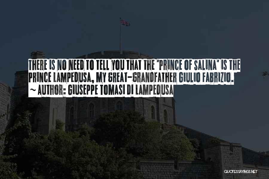 Giuseppe Tomasi Di Lampedusa Quotes: There Is No Need To Tell You That The 'prince Of Salina' Is The Prince Lampedusa, My Great-grandfather Giulio Fabrizio.