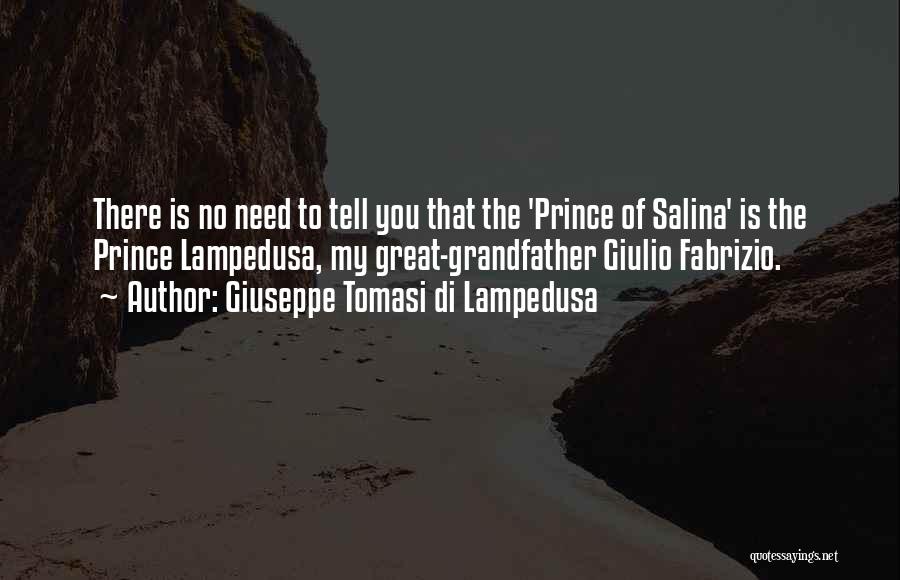 Giuseppe Tomasi Di Lampedusa Quotes: There Is No Need To Tell You That The 'prince Of Salina' Is The Prince Lampedusa, My Great-grandfather Giulio Fabrizio.