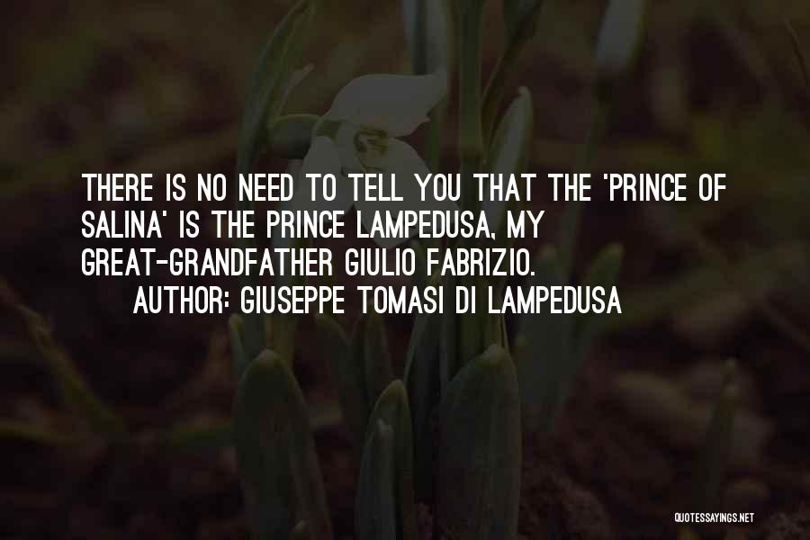 Giuseppe Tomasi Di Lampedusa Quotes: There Is No Need To Tell You That The 'prince Of Salina' Is The Prince Lampedusa, My Great-grandfather Giulio Fabrizio.