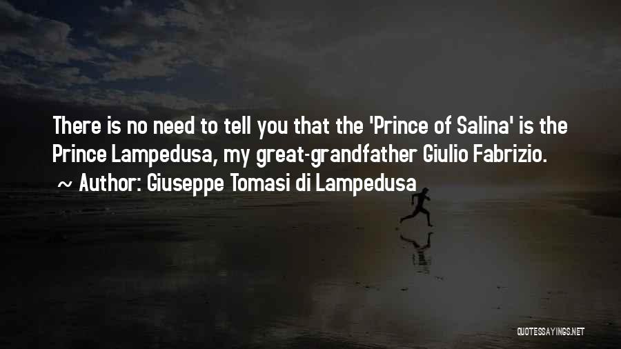 Giuseppe Tomasi Di Lampedusa Quotes: There Is No Need To Tell You That The 'prince Of Salina' Is The Prince Lampedusa, My Great-grandfather Giulio Fabrizio.