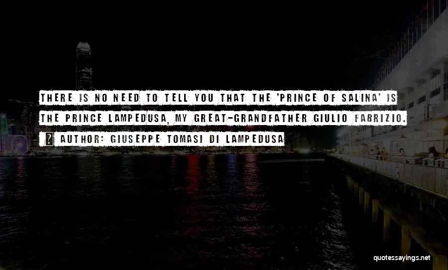 Giuseppe Tomasi Di Lampedusa Quotes: There Is No Need To Tell You That The 'prince Of Salina' Is The Prince Lampedusa, My Great-grandfather Giulio Fabrizio.